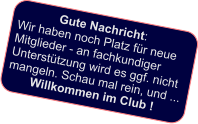 Gute Nachricht: Wir haben noch Platz für neue  Mitglieder - an fachkundiger  Unterstützung wird es ggf. nicht mangeln. Schau mal rein, und ...        Willkommen im Club !